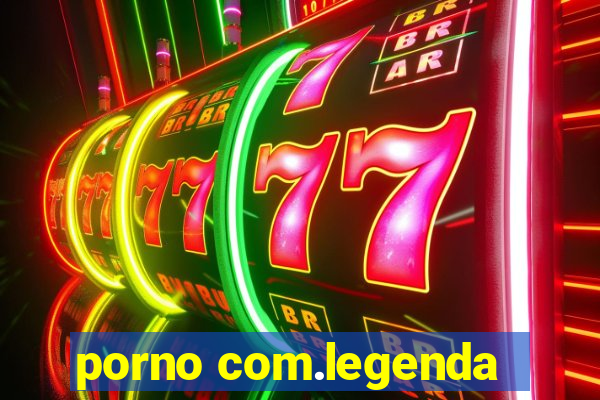 porno com.legenda